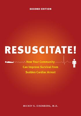 Resuscitate!: How Your Community Can Improve Survival from Sudden Cardiac Arrest (2nd Edition) by Eisenberg, Mickey S. [Paperback]